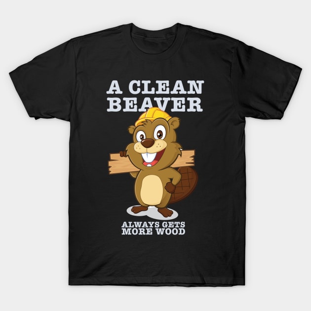 A clean beaver always gets more wood T-Shirt by tomrothster